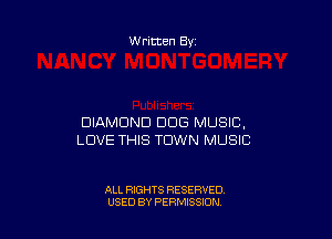 Written By

DIAMOND DOG MUSIC,
LOVE THIS TOWN MUSIC

ALL RIGHTS RESERVED
USED BY PERMISSXON