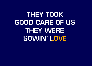 THEY TOOK
GOOD CARE OF US
THEY WERE

SOVVIM LOVE