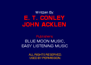 W ritten 8v

BLUE MOON MUSIC,
EASY LISTENING MUSIC

ALL RIGHTS RESERVED
USED BY PERMISSION