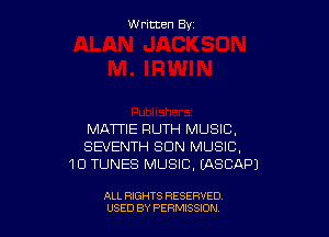 W ritcen By

MATTIE RUTH MUSIC,
SEVENTH SUN MUSIC,
10 TUNES MUSIC. EASCAP)

ALL RIGHTS RESERVED
USED BY PERMISSDN