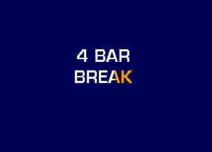 4 BAR
BREAK