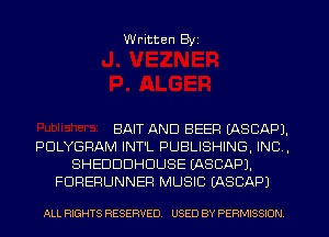 Written Byz

BAIT AND BEER (ASCAP).
PULYGFIAM INT'L PUBLISHING, INC .
SHEDDDHDUSE (ASCAPJ.
FURERUNNER MUSIC (ASCAPJ

ALL RIGHTS RESERVED. USED BY PERMISSION