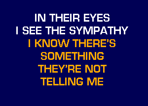 IN THEIR EYES
I SEE THE SYMPATHY
I KNOW THERE'S
SOMETHING
THEY'RE NOT
TELLING ME

g