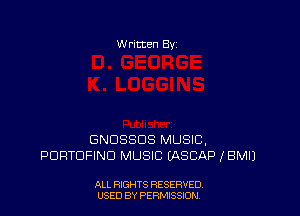 W ritten Bv

GNDSSDS MUSIC,
PORTOFINO MUSIC EASCAP IBMIJ

ALL RIGHTS RESERVED
USED BY PERMISSIDN