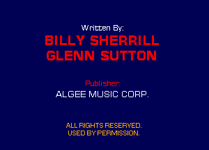 W ritten 8v

ALGEE MUSIC CORP,

ALL RIGHTS RESERVED
USED BY PENSSION