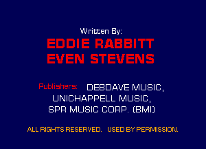 Written Byz

DEBDAVE MUSIC,
UNICHAPPELL MUSIC.
SPF! MUSIC CORP. (BMIJ

ALL RIGHTS RESERVED. USED BY PERMISSION