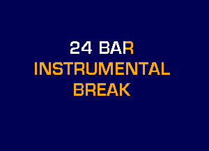 24 BAR
INSTRUMENTAL

BREAK