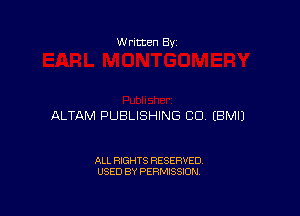 W ritcen By

ALTAM PUBLISHING CD EBMIJ

ALL RIGHTS RESERVED
USED BY PERMISSION