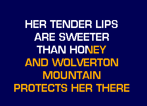 HER TENDER LIPS
ARE SWEETER
THAN HONEY

AND WOLVERTON

MOUNTAIN
PROTECTS HER THERE