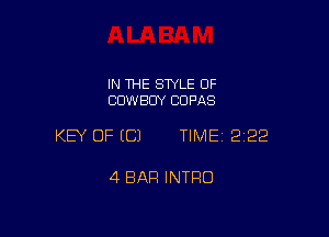 IN THE STYLE OF
COWBOY CDPAS

KEY OF (C) TIMEI 222

4 BAR INTRO