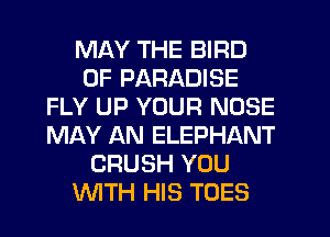 MAY THE BIRD
0F PARADISE
FLY UP YOUR NOSE
M1QY AN ELEPHANT
CRUSH YOU
WTH HIS TOES