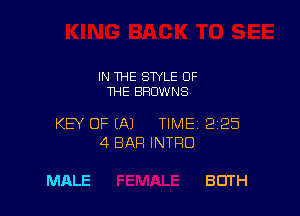IN THE STYLE OF
THE BROWNS

KEY OF EAJ TIMEI 225
4BAF! INTRO

MALE