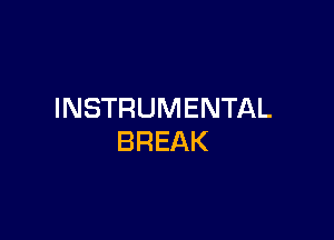 INSTRUMENTAL

BREAK