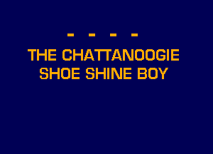 THE CHATTANUOGIE
SHOE SHINE BUY
