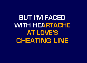 BUT I'M FACED
1WITH HEARTACHE
AT LOVE'S

CHEATING LINE

g