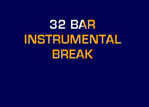 32 BAR
INSTRUMENTAL

BREAK