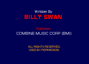 W ritten By

COMBINE MUSIC CORP (BMIJ

ALL RIGHTS RESERVED
USED BY PERMISSION