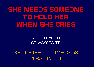 IN THE STYLE 0F
CONWAY TWITTY

KEY OF EEIFJ TIME 2'53
4 BAR INTRO