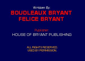 W ritten By

HOUSE OF BRYANT PUBLISHING

ALL RIGHTS RESERVED
USED BY PERMISSION