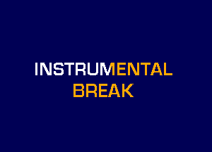 INSTRUMENTAL

BREAK