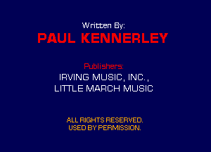 Written By

IRVING MUSIC, INC ,
LITTLE MARCH MUSIC

ALL RIGHTS RESERVED
USED BY PERMISSION