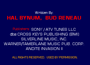 Written Byi

SDNYJATV TUNES LLC
dba CROSS KEYS PUBLISHING EBMIJ
SILVERLINE MUSIC, INC.
WARNEFVTAMERLANE MUSIC PUB. CORP.
ANDITE INVASION II

ALL RIGHTS RESERVED. USED BY PERMISSION.