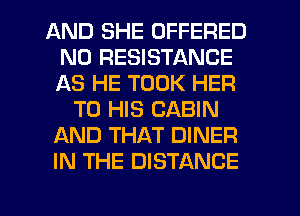 AND SHE OFFERED
N0 RESISTANCE
AS HE TOOK HER

TO HIS CABIN
AND THAT DINER
IN THE DISTANCE