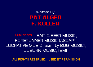 Written Byi

BAIT EL BEER MUSIC,
FDRERUNNER MUSIC IASCAPJ.
LUCRATIVE MUSIC Eadm. by BUG MUSIC).
CDBURN MUSIC. EBMIJ

ALL RIGHTS RESERVED. USED BY PERMISSION.