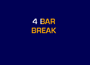 4 BAR
BREAK