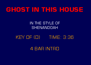 IN THE STYLE 0F
SHENANDDAH

KEY OF EDJ TIME 3188

4 BAR INTRO