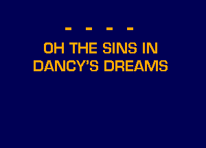 0H THE SINS IN
DANCY'S DREAMS