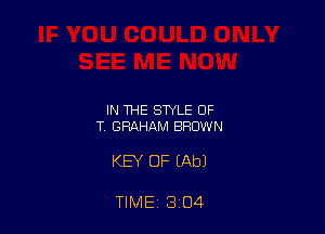 IN THE STYLE 0F
T GRAHAM BROWN

KEY OF EAbJ

TIME 13 O4