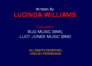 W ritten By

BUG MUSIC (BMIJ.

LUCY JONES MUSIC EBMIJ

ALL RIGHTS RESERVED
USED BY PERMISSION
