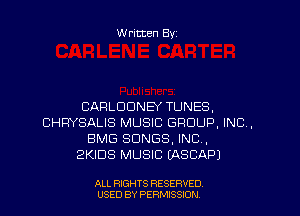 W ritten Byz

CARLOUNEY TUNES.

CHRYSALIS MUSIC GROUP, INC,
BMG SONGS, INC,
2KIDS MUSIC EASCAPJ

ALL RIGHTS RESERVED
USED BY PERMISSJON