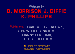 W ritcen By

TEXAS WEDGE (ASCAPJ.

SDNGWRITERS INK (BMIJ.
DANNY BUY EBMIJ.
FORREST HILLS EBMU

ALL RIGHTS RESERVED
USED BY PERMISSIDN