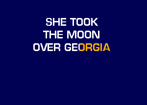 SHE TOOK
THE MOON
OVER GEORGIA