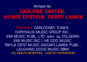 Written Byi

BAHLUUNEY TUNES.
BHHYSALIS MUSIC GROUP INC.
EMI MUSIC PUBL. LTD. adm. by CULGEMS-
EMI MUSIC INC). HE DOG MUSIC.
TWYLA DENT MUSIC EASBAF'J.LAMEK PUBL.

LAUGHING DOGS MUSIC EBMIJ
ALL RIGHTS RESERVED. USED BY PERMISSION.