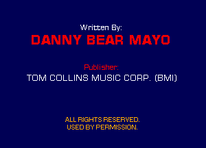 w ritten Bs-

TDM COLLINS MUSIC CORP EBMIJ

ALL RIGHTS RESERVED
USED BY PERMISSJON