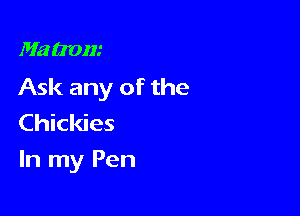 Ma (Iron.-

Ask any of the
Chickies

In my Pen