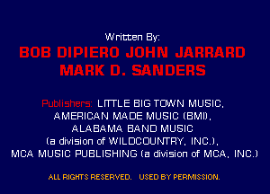 Written Byi

LHTLE BIG TOWN MUSIC.
AMERICAN MADE MUSIC (BMII.
ALABAMA BAND MUSIC
(a division of WILDCDUNTRY. INCJ.
MBA MUSIC PUBLISHING (a division of MBA. INC.)

ALL RIGHTS RESERVED. USED BY PERMISSION.