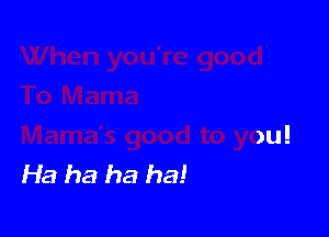 Ha ha ha ha!