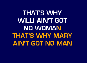 THAT'S WHY
WLLI AIN'T GOT
N0 WOMAN

THAT'S WHY MARY
AIMT GOT N0 MAN