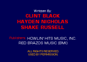 Written By

HDWLIN' HITS MUSIC, INC.
RED BRAZDS MUSIC EBMI)

ALL RIGHTS RESERVED
USED BY PERMISSDN