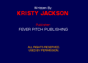 W ritten By

FEVER PITCH PUBLISHING

ALL RIGHTS RESERVED
USED BY PERMISSION