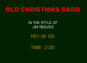 IN THE STYLE 0F
JIM REEVES

KEY OF (G)

TIME 3100
