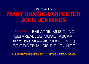 W ritten Byz

EMI APRIL MUSIC, INC,
GETAPEALJDB MUSIC (ASCAPJ
(adm by EMI APRIL MUSIC, INC .1
UBIE DINER MUSIC 8 BUG JUICE

ALL RIGHTS RESERVED. USED BY PERMISSION