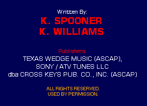 Written Byi

TEXAS WEDGE MUSIC IASCAPJ.
SDNYJATV TUNES LLC
dba CROSS KEYS PUB. 80., INC. IASCAPJ

ALL RIGHTS RESERVED.
USED BY PERMISSION.