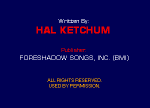 Written Byz

FDRESHADOW SONGS, INC (BMIJ

ALL RIGHTS RESERVED.
USED BY PERMISSION.