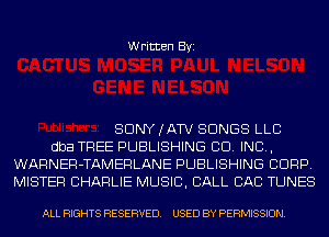 Written Byi

SDNYJATV SONGS LLC
dba TREE PUBLISHING CO. INC,
WARNER-TAMERLANE PUBLISHING CORP.
MISTER CHARLIE MUSIC, CALL CAB TUNES

ALL RIGHTS RESERVED. USED BY PERMISSION.