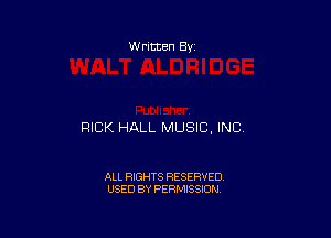 W ritten Bv

RICK HALL MUSIC, INC)

ALL RIGHTS RESERVED
USED BY PERMISSION
